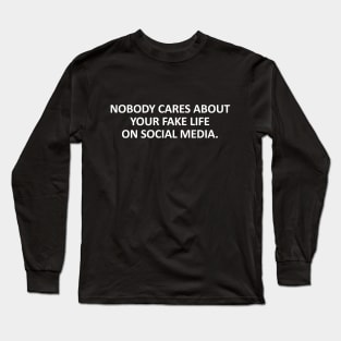 Nobody cares about your fake life on social media Long Sleeve T-Shirt